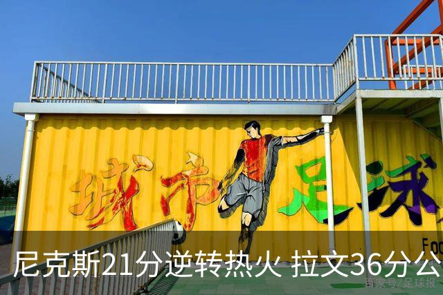 尼克斯21分逆转热火 拉文36分公牛负猛龙3连败