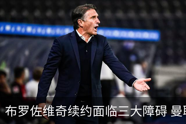布罗佐维奇续约面临三大障碍 曼联巴黎正在关注他