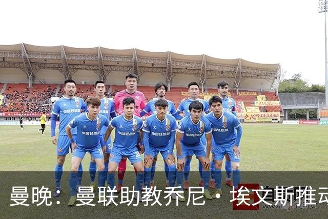 曼晚：曼联助教乔尼·埃文斯推动蒂莱曼斯转会曼联，两人曾是队友