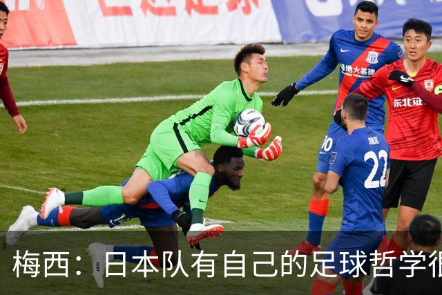 梅西：日本队有自己的足球哲学很难应付 自豪能长期身穿10号球衣