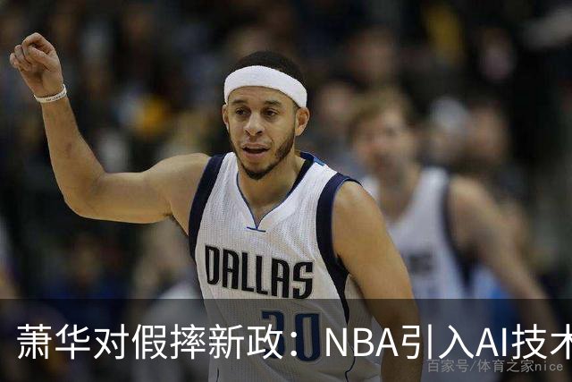 萧华对假摔新政：NBA引入AI技术判罚，雷霆马刺争议再掀波澜