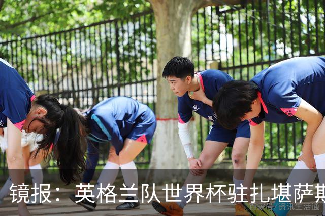 镜报：英格兰队世界杯驻扎堪萨斯城，太太团可享受夜生活和美食