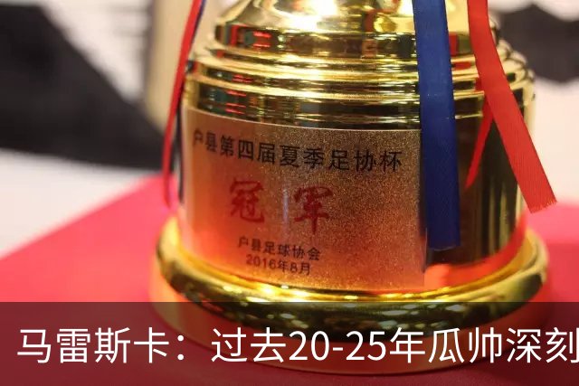 马雷斯卡：过去20-25年瓜帅深刻改变了现代足球，没人能与他比肩
