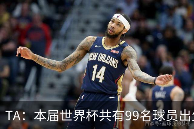 TA：本届世界杯共有99名球员出生于法国，67名球员出生于荷兰